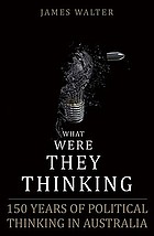 What Were They Thinking?: The Politics of Ideas In Australia